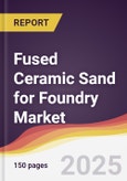 Fused Ceramic Sand for Foundry Market Report: Trends, Forecast and Competitive Analysis to 2031- Product Image
