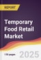 Temporary Food Retail Market Report: Trends, Forecast and Competitive Analysis to 2031 - Product Image
