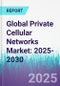Private Cellular Networks Market: 2025-2030 - Product Image