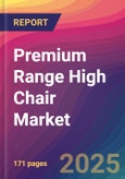Premium Range High Chair Market Size, Market Share, Application Analysis, Regional Outlook, Growth Trends, Key Players, Competitive Strategies and Forecasts, 2025 To 2033- Product Image
