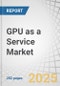 GPU as a Service Market by Service Model (IaaS, PaaS), GPU Type (High-End GPUs, Mid-Range GPUs, Low-End GPUs), Deployment (Public Cloud, Private Cloud, Hybrid Cloud), Enterprise Type (Large Enterprises, SMEs) - Global Forecast to 2030 - Product Image