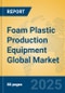 Foam Plastic Production Equipment Global Market Insights 2025, Analysis and Forecast to 2030, by Market Participants, Regions, Technology, Application, Product Type - Product Image