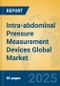 Intra-abdominal Pressure Measurement Devices Global Market Insights 2025, Analysis and Forecast to 2030, by Manufacturers, Regions, Technology, Application, Product Type - Product Image