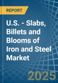 U.S. - Slabs, Billets and Blooms of Iron and Steel - Market Analysis, Forecast, Size, Trends and Insights- Product Image