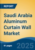 Saudi Arabia Aluminum Curtain Wall Market, By Region, Competition, Forecast & Opportunities, 2020-2030F- Product Image