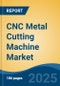 CNC Metal Cutting Machine Market - Global Industry Size, Share, Trends, Opportunity, and Forecast, 2020-2030F - Product Image