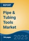 Pipe & Tubing Tools Market - Global Industry Size, Share, Trends, Opportunity, and Forecast, 2020-2030F - Product Image