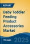 Baby Toddler Feeding Product Accessories Market - Global Industry Size, Share, Trends, Opportunity, and Forecast, 2020-2030F - Product Image