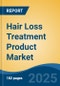 Hair Loss Treatment Product Market - Global Industry Size, Share, Trends, Opportunity, and Forecast, 2020-2030F - Product Image