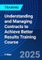 Understanding and Managing Contracts to Achieve Better Results Training Course (October 13-14, 2025) - Product Image