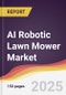 AI Robotic Lawn Mower Market Report: Trends, Forecast and Competitive Analysis to 2031 - Product Image