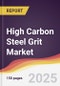 High Carbon Steel Grit Market Report: Trends, Forecast and Competitive Analysis to 2031 - Product Thumbnail Image