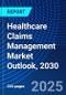 Healthcare Claims Management Market Outlook, 2030 - Product Image