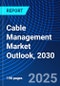 Cable Management Market Outlook, 2030 - Product Image