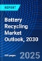 Battery Recycling Market Outlook, 2030 - Product Image