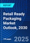 Retail Ready Packaging Market Outlook, 2030 - Product Image