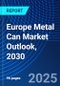 Europe Metal Can Market Outlook, 2030 - Product Image