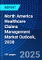 North America Healthcare Claims Management Market Outlook, 2030 - Product Image