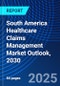 South America Healthcare Claims Management Market Outlook, 2030 - Product Thumbnail Image
