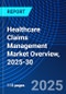 Healthcare Claims Management Market Overview, 2025-30 - Product Image