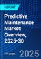 Predictive Maintenance Market Overview, 2025-30 - Product Image