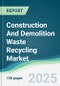 Construction And Demolition Waste Recycling Market - Forecasts from 2025 to 2030 - Product Image
