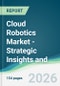 Cloud Robotics Market - Strategic Insights and Forecasts (2026-2031) - Product Thumbnail Image