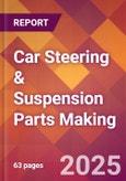 Car Steering & Suspension Parts Making - 2025 U.S. Market Research Report with Updated Recession Risk & Tariff Analysis & Forecasts- Product Image