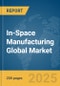 In-Space Manufacturing Global Market Report 2025 - Product Thumbnail Image