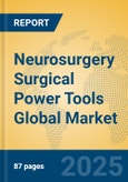 Neurosurgery Surgical Power Tools Global Market Insights 2025, Analysis and Forecast to 2030, by Market Participants, Regions, Technology, Application, Product Type- Product Image
