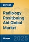 Radiology Positioning Aid Global Market Insights 2025, Analysis and Forecast to 2030, by Market Participants, Regions, Technology, Application, Product Type - Product Image
