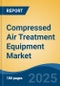 Compressed Air Treatment Equipment Market - Global Industry Size, Share, Trends, Opportunity and Forecast, 2020-2030F - Product Image