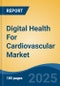 Digital Health For Cardiovascular Market - Global Industry Size, Share, Trends, Opportunity and Forecast, 2020-2030F - Product Image