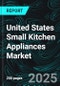 United States Small Kitchen Appliances Market Size and Share Analysis - Growth Trends and Forecast Report 2025-2033 - Product Image