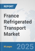 France Refrigerated Transport Market: Prospects, Trends Analysis, Market Size and Forecasts up to 2032- Product Image