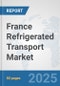 France Refrigerated Transport Market: Prospects, Trends Analysis, Market Size and Forecasts up to 2032 - Product Thumbnail Image