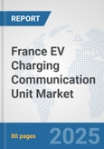 France EV Charging Communication Unit Market: Prospects, Trends Analysis, Market Size and Forecasts up to 2032- Product Image