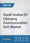 Saudi Arabia EV Charging Communication Unit Market: Prospects, Trends Analysis, Market Size and Forecasts up to 2032 - Product Thumbnail Image