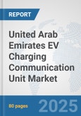 United Arab Emirates EV Charging Communication Unit Market: Prospects, Trends Analysis, Market Size and Forecasts up to 2032- Product Image
