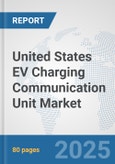 United States EV Charging Communication Unit Market: Prospects, Trends Analysis, Market Size and Forecasts up to 2032- Product Image