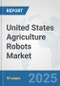 United States Agriculture Robots Market: Prospects, Trends Analysis, Market Size and Forecasts up to 2032 - Product Image