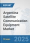 Argentina Satellite Communication (SATCOM) Equipment Market: Prospects, Trends Analysis, Market Size and Forecasts up to 2032 - Product Thumbnail Image