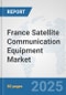 France Satellite Communication (SATCOM) Equipment Market: Prospects, Trends Analysis, Market Size and Forecasts up to 2032 - Product Thumbnail Image
