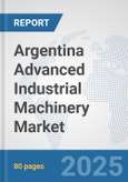 Argentina Advanced Industrial Machinery Market: Prospects, Trends Analysis, Market Size and Forecasts up to 2032- Product Image