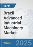 Brazil Advanced Industrial Machinery Market: Prospects, Trends Analysis, Market Size and Forecasts up to 2032- Product Image