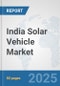 India Solar Vehicle Market: Prospects, Trends Analysis, Market Size and Forecasts up to 2032 - Product Thumbnail Image