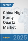 China High Purity Quartz Market: Prospects, Trends Analysis, Market Size and Forecasts up to 2032- Product Image