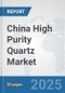 China High Purity Quartz Market: Prospects, Trends Analysis, Market Size and Forecasts up to 2032 - Product Thumbnail Image