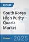South Korea High Purity Quartz Market: Prospects, Trends Analysis, Market Size and Forecasts up to 2032 - Product Thumbnail Image