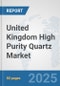 United Kingdom High Purity Quartz Market: Prospects, Trends Analysis, Market Size and Forecasts up to 2032 - Product Thumbnail Image